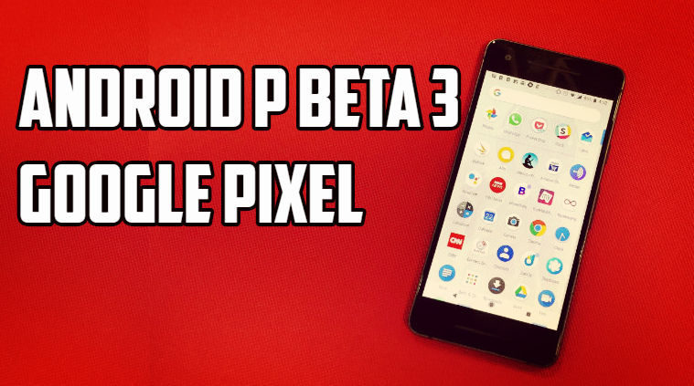Download Android P Beta 3 for Google Pixel