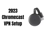 How to do a Chromecast VPN Setup – 2023 2023 Chromecast VPN Setup