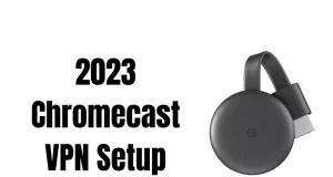 2023 Chromecast VPN Setup