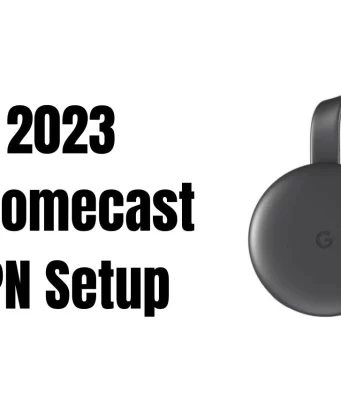 2023 Chromecast VPN Setup